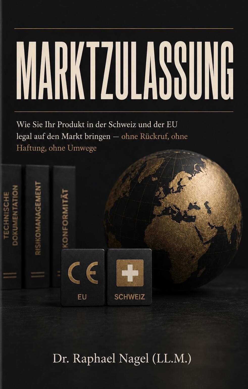 Marktzulassung. Wie Sie Ihr Produkt in der Schweiz und der EU legal auf den Markt bringen. Ein Buch von Dr. Raphael Nagel.